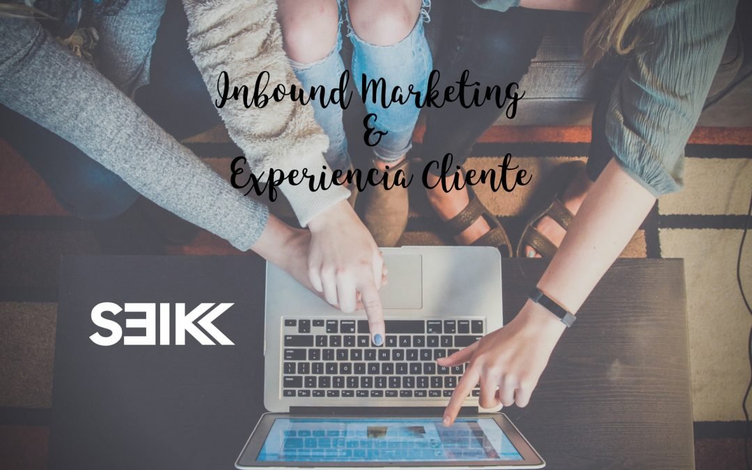 inbound marketing y experiencia cliente seik agencia de diseño web y redes sociales blog